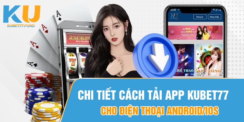 Chi-tiet-cach-tai-App-Kubet77-cho-dien-thoai-Android-iOS