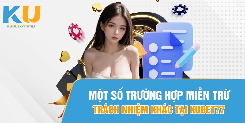 Mot-so-truong-hop-mien-tru-trach-nhiem-khac-tai-Kubet77