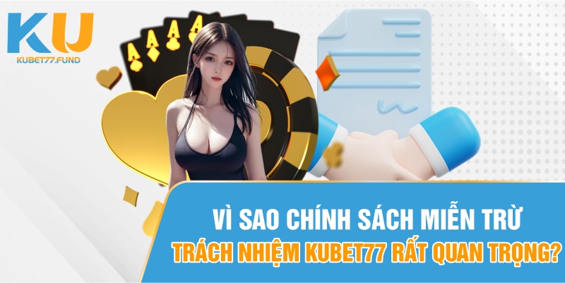 Vi-sao-chinh-sach-mien-tru-trach-nhiem-Kubet77-rat-quan-trong