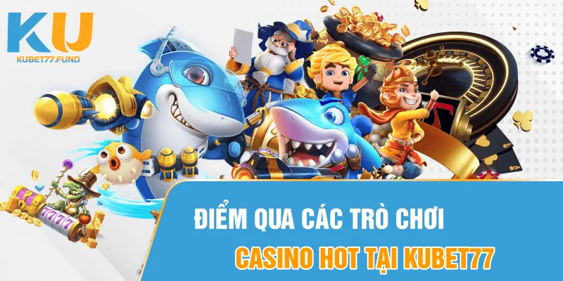 Điểm qua các trò chơi casino HOT tại Kubet77