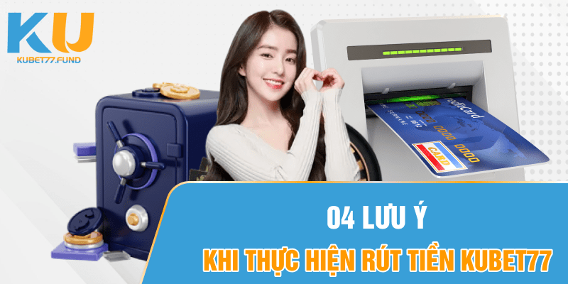 04-luu-y-khi-thuc-hien-rut-tien-kubet77